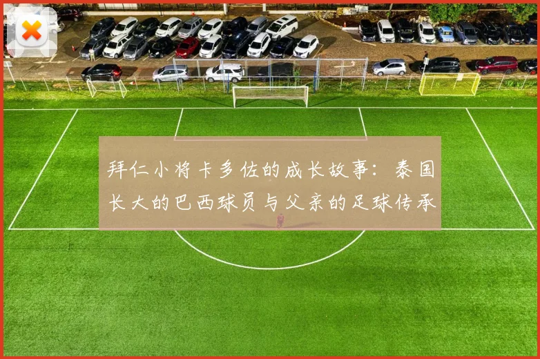 拜仁小将卡多佐的成长故事：泰国长大的巴西球员与父亲的足球传承