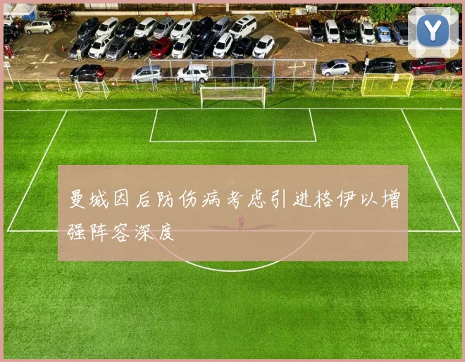 曼城因后防伤病考虑引进格伊以增强阵容深度