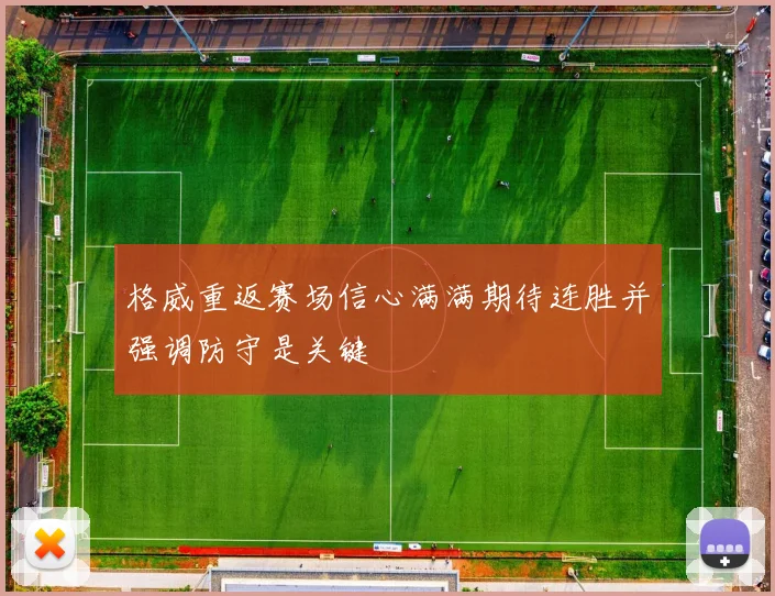 格威重返赛场信心满满期待连胜并强调防守是关键