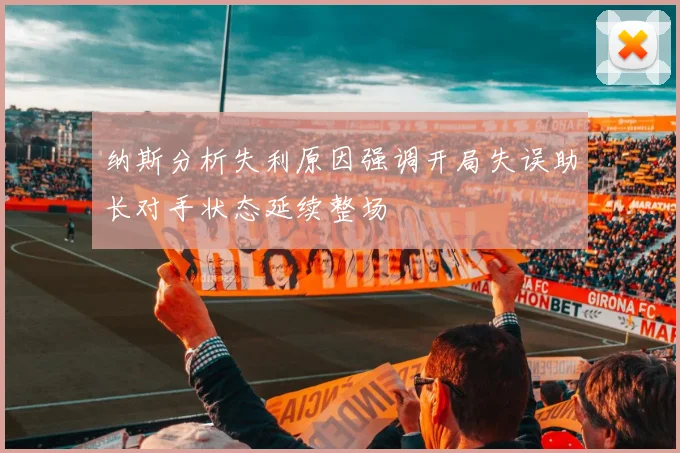 纳斯分析失利原因强调开局失误助长对手状态延续整场