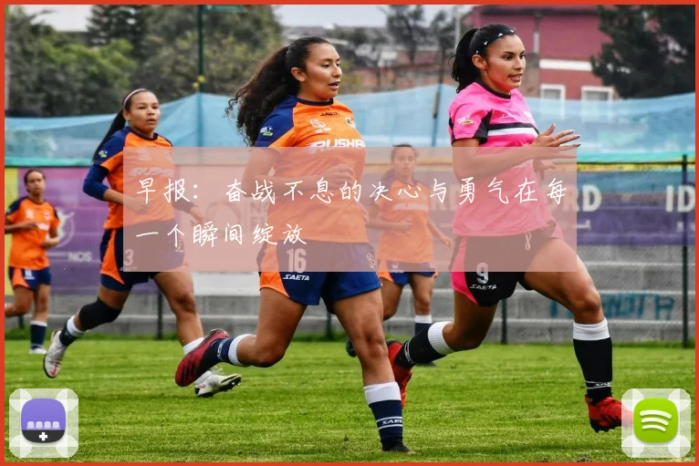 早报：奋战不息的决心与勇气在每一个瞬间绽放