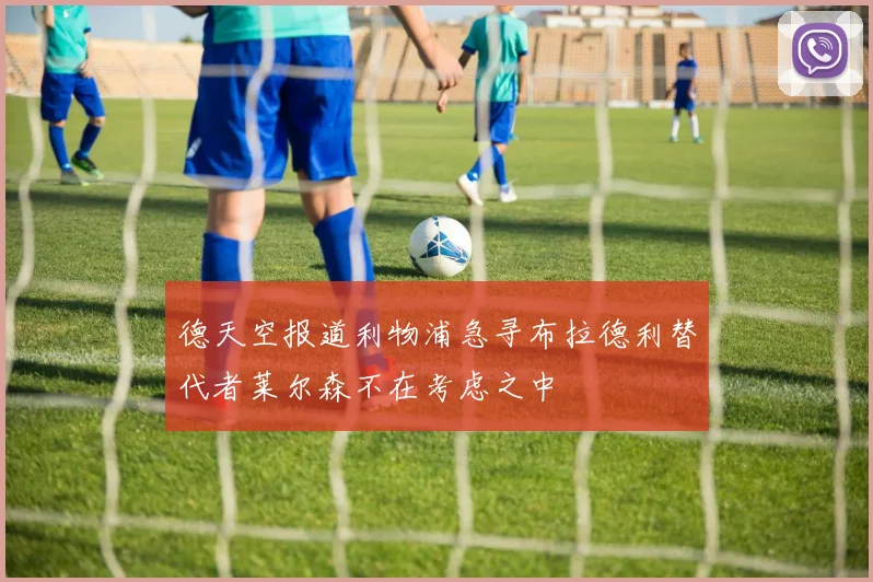 德天空报道利物浦急寻布拉德利替代者莱尔森不在考虑之中